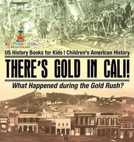 There's Gold in Cali! What Happened during the Gold Rush? US History Books for Kids | Children's American History