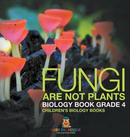 Fungi Are Not Plants - Biology Book Grade 4 | Children's Biology Books