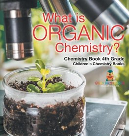 What is Organic Chemistry? Chemistry Book 4th Grade | Children's Chemistry Books