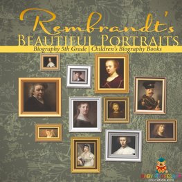 Rembrandt's Beautiful Portraits - Biography 5th Grade | Children's Biography Books