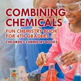 Combining Chemicals - Fun Chemistry Book for 4th Graders | Children's Chemistry Books