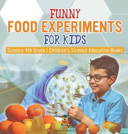 Funny Food Experiments for Kids - Science 4th Grade | Children's Science Education Books