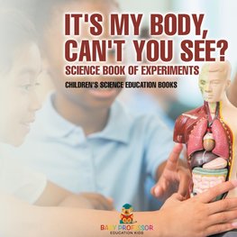 It's My Body, Can't You See? Science Book of Experiments | Children's Science Education Books