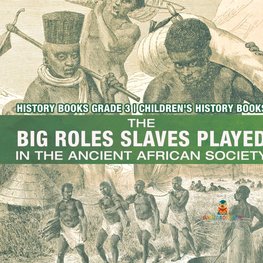 The Big Roles Slaves Played in the Ancient African Society - History Books Grade 3 | Children's History Books