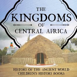 The Kingdoms of Central Africa - History of the Ancient World | Children's History Books