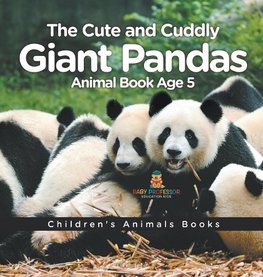 The Cute and Cuddly Giant Pandas - Animal Book Age 5 | Children's Animal Books