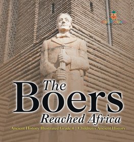 The Boers Reached Africa - Ancient History Illustrated Grade 4 | Children's Ancient History