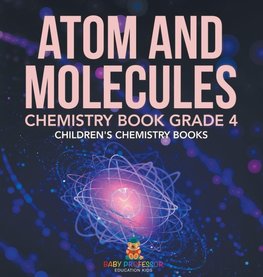 Atom and Molecules - Chemistry Book Grade 4 | Children's Chemistry Books