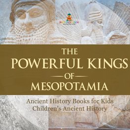 The Powerful Kings of Mesopotamia - Ancient History Books for Kids | Children's Ancient History