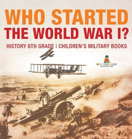 Who Started World War 1? History 6th Grade | Children's Military Books