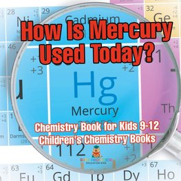 How Is Mercury Used Today? Chemistry Book for Kids 9-12 | Children's Chemistry Books