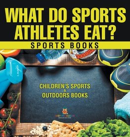 What Do Sports Athletes Eat? - Sports Books | Children's Sports & Outdoors Books