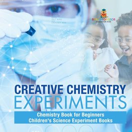 Creative Chemistry Experiments - Chemistry Book for Beginners | Children's Science Experiment Books