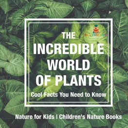 The Incredible World of Plants - Cool Facts You Need to Know - Nature for Kids | Children's Nature Books