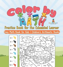 Color by Math Practice Book for the Exhausted Learner - Easy Math Book for Kids | Children's Arithmetic Books