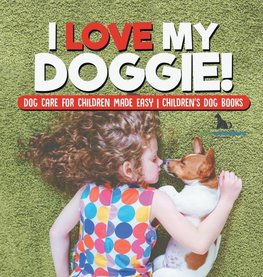 I Love My Doggie! | Dog Care for Children Made Easy | Children's Dog Books