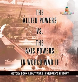 The Allied Powers vs. The Axis Powers in World War II - History Book about Wars | Children's History