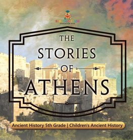 The Stories of Athens - Ancient History 5th Grade | Children's Ancient History