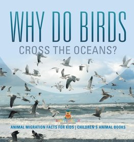 Why Do Birds Cross the Oceans? Animal Migration Facts for Kids | Children's Animal Books