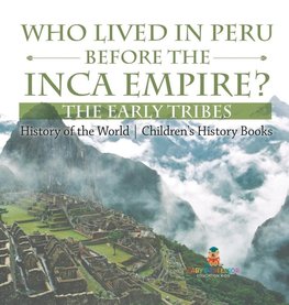 Who Lived in Peru before the Inca Empire? The Early Tribes - History of the World | Children's History Books