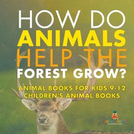 How Do Animals Help the Forest Grow? Animal Books for Kids 9-12 | Children's Animal Books