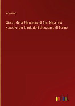 Statuti della Pia unione di San Massimo vescovo per le missioni diocesane di Torino