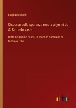 Discorso sulla speranza recata ai jesini da S. Settimio v.e.m.