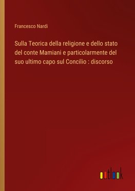 Sulla Teorica della religione e dello stato del conte Mamiani e particolarmente del suo ultimo capo sul Concilio : discorso