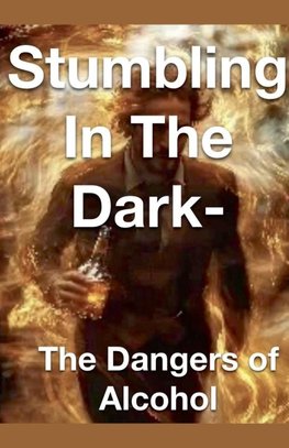 Stumbling in the Dark - The Dangers of Alcohol