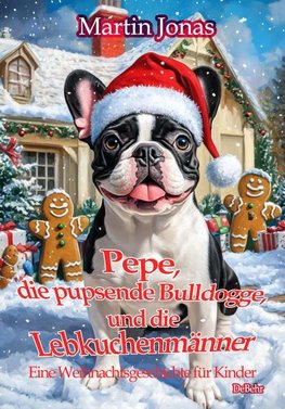 Pepe, die pupsende Bulldogge und die Lebkuchenmänner - Eine Weihnachtsgeschichte für Kinder