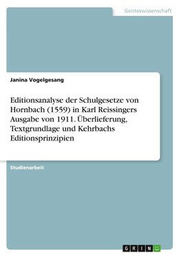 Editionsanalyse der Schulgesetze von Hornbach (1559) in Karl Reissingers Ausgabe von 1911. Überlieferung, Textgrundlage und Kehrbachs Editionsprinzipien