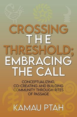 Crossing the Threshold; Embracing the Call  Conceptualizing, Co-Creating and Building Community Through Rites of Passage