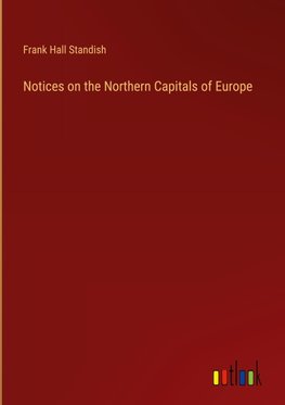 Notices on the Northern Capitals of Europe