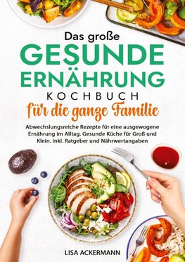 Das große Gesunde Ernährung Kochbuch für die ganze Familie