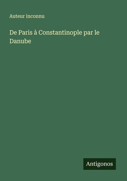 De Paris à Constantinople par le Danube