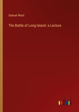 The Battle of Long-Island: a Lecture