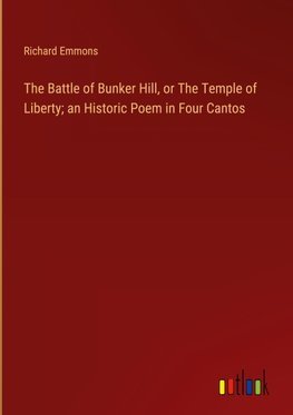 The Battle of Bunker Hill, or The Temple of Liberty; an Historic Poem in Four Cantos