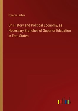 On History and Political Economy, as Necessary Branches of Superior Education in Free States