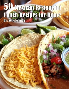 50 Mexican Restaurant Lunch Recipes for Home