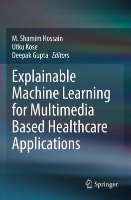 Explainable Machine Learning for Multimedia Based Healthcare Applications