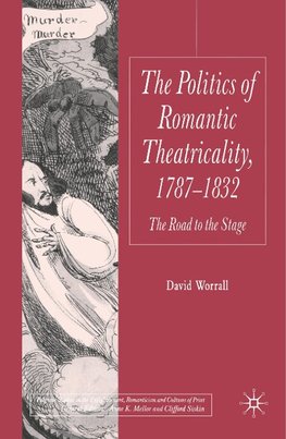 The Politics of Romantic Theatricality, 1787-1832