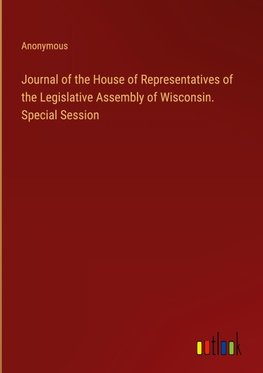 Journal of the House of Representatives of the Legislative Assembly of Wisconsin. Special Session