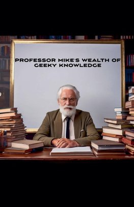 Professor Mike's Wealth Of Geeky Knowledge