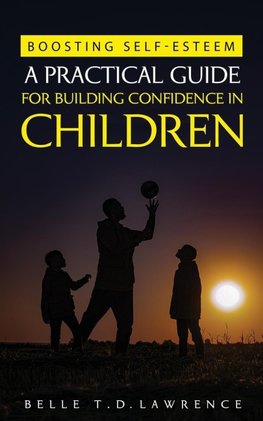 Boosting Self-Esteem (A Practical Guide for Building Confidence in Children)