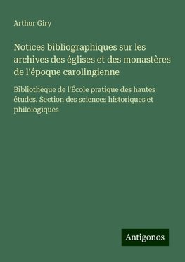 Notices bibliographiques sur les archives des églises et des monastères de l'époque carolingienne