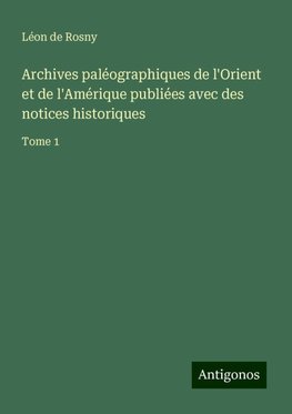 Archives paléographiques de l'Orient et de l'Amérique publiées avec des notices historiques