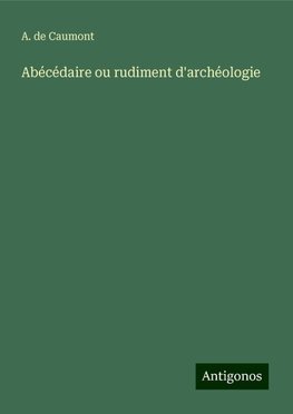 Abécédaire ou rudiment d'archéologie