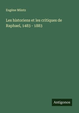 Les historiens et les critiques de Raphael, 1483 - 1883