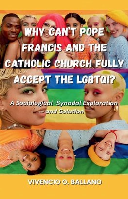 Why Can't Pope Francis and the Catholic Church Fully Accept the LGBTQI?