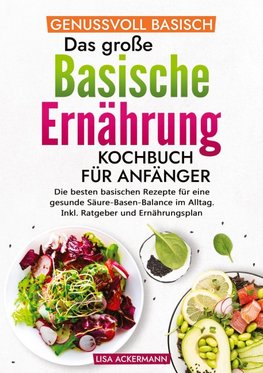 Genussvoll Basisch - Das große Basische Ernährung Kochbuch für Anfänger